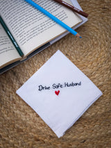 Drive Safe Husband Hankey – Hand Embroidered Romantic Gift